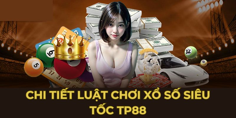 Chi tiết luật chơi xổ số siêu tốc TP88